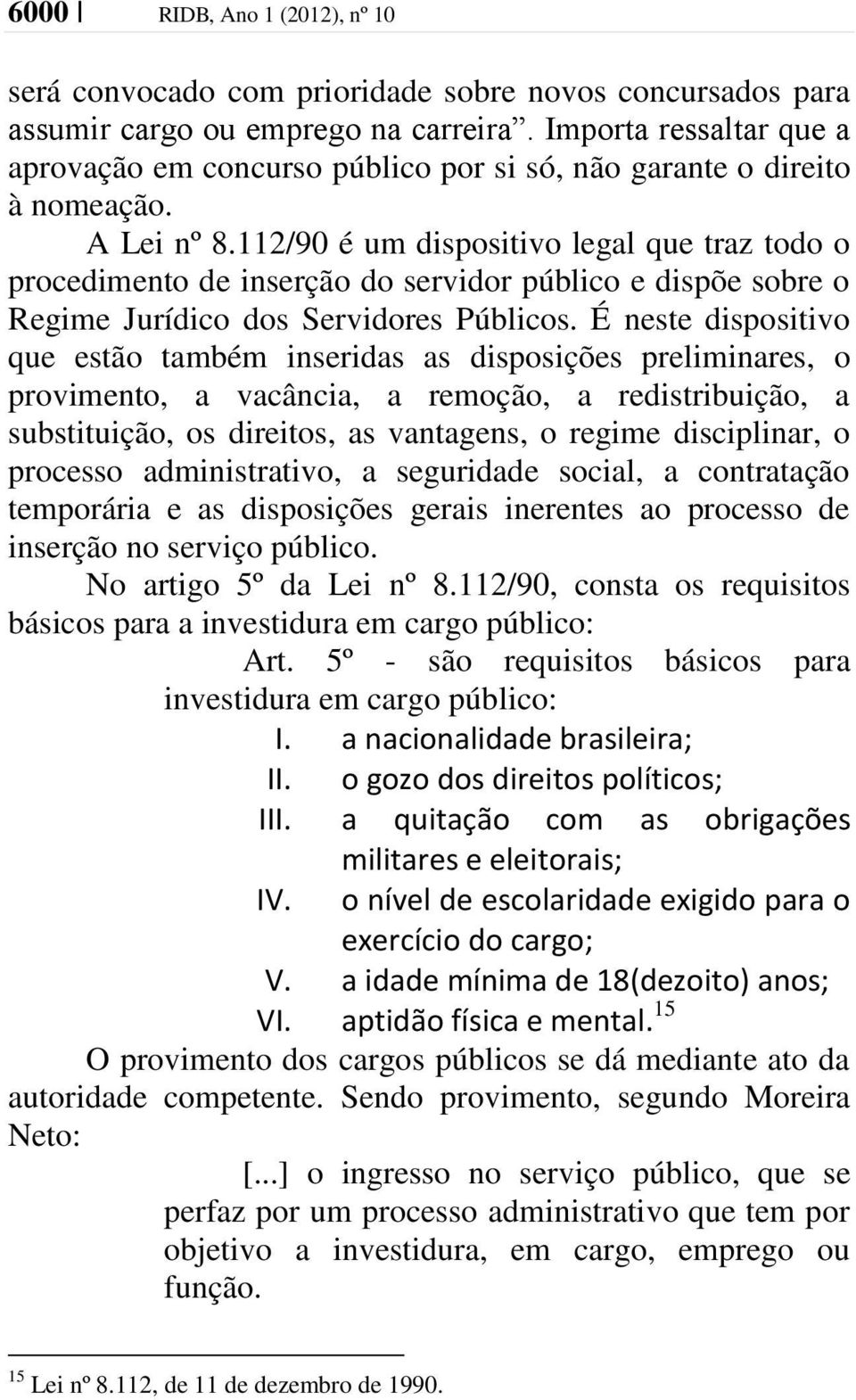 112/90 é um dispositivo legal que traz todo o procedimento de inserção do servidor público e dispõe sobre o Regime Jurídico dos Servidores Públicos.