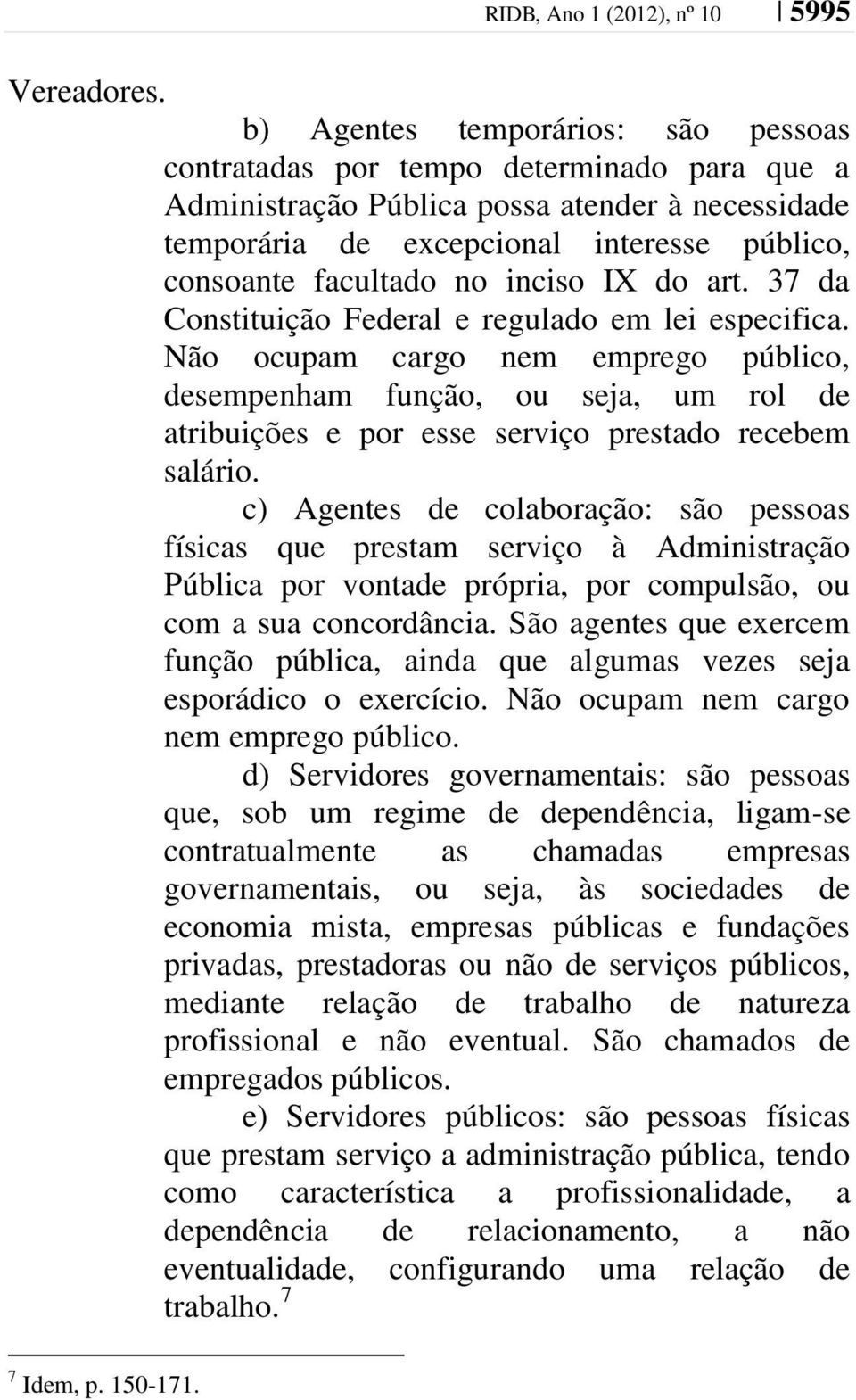 inciso IX do art. 37 da Constituição Federal e regulado em lei especifica.