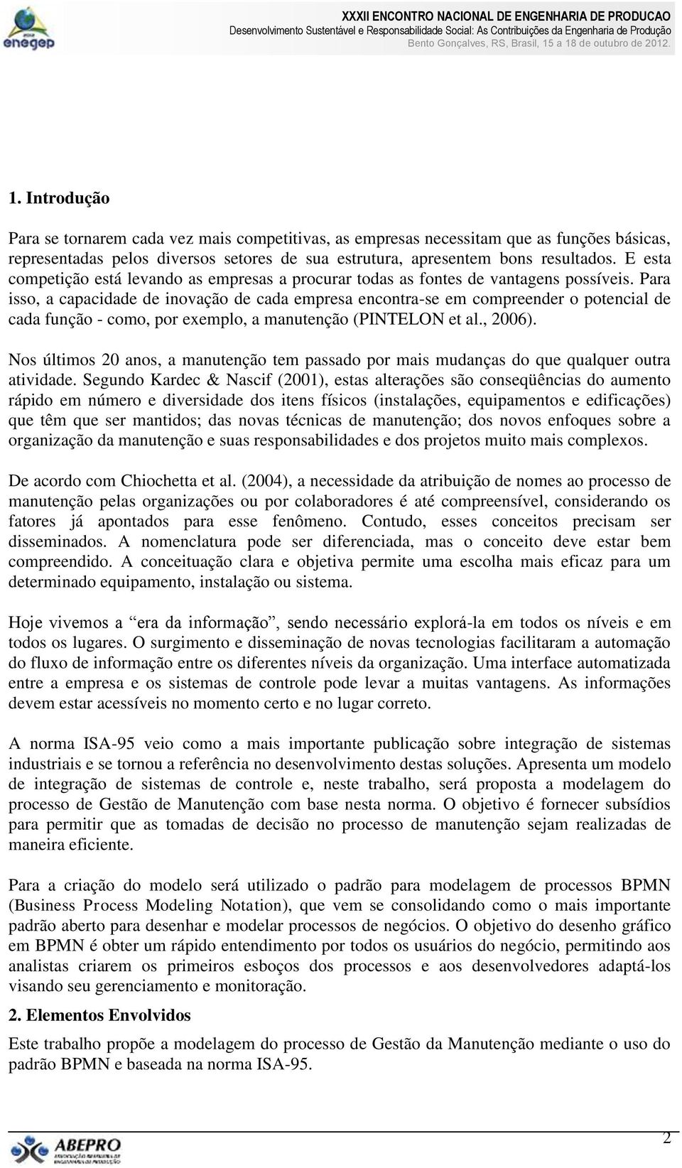 Para isso, a capacidade de inovação de cada empresa encontra-se em compreender o potencial de cada função - como, por exemplo, a manutenção (PINTELON et al., 2006).