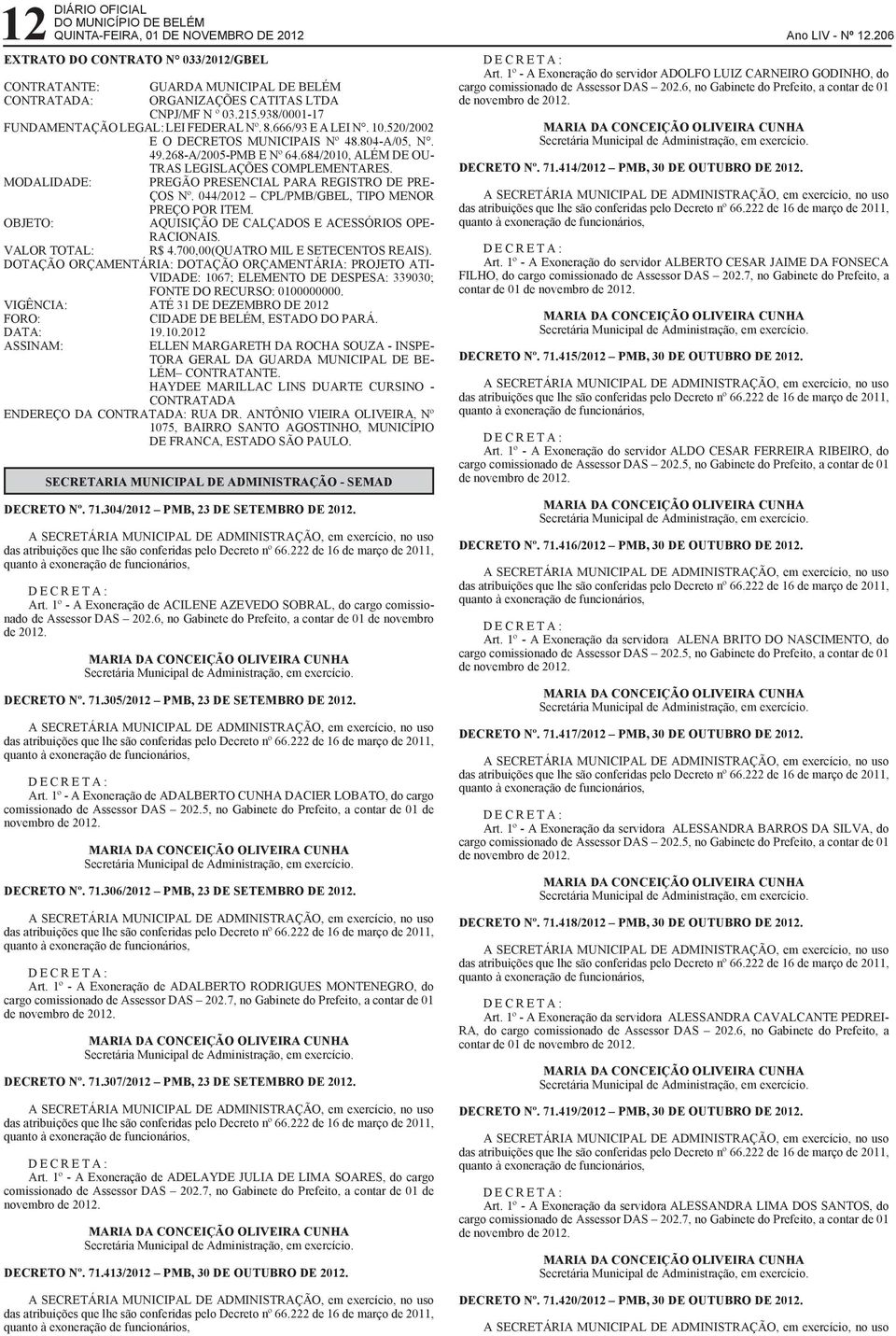 684/2010, ALÉM DE OU- TRAS LEGISLAÇÕES COMPLEMENTARES. MODALIDADE: PREGÃO PRESENCIAL PARA REGISTRO DE PRE- ÇOS Nº. 044/2012 CPL/PMB/GBEL, TIPO MENOR PREÇO POR ITEM.