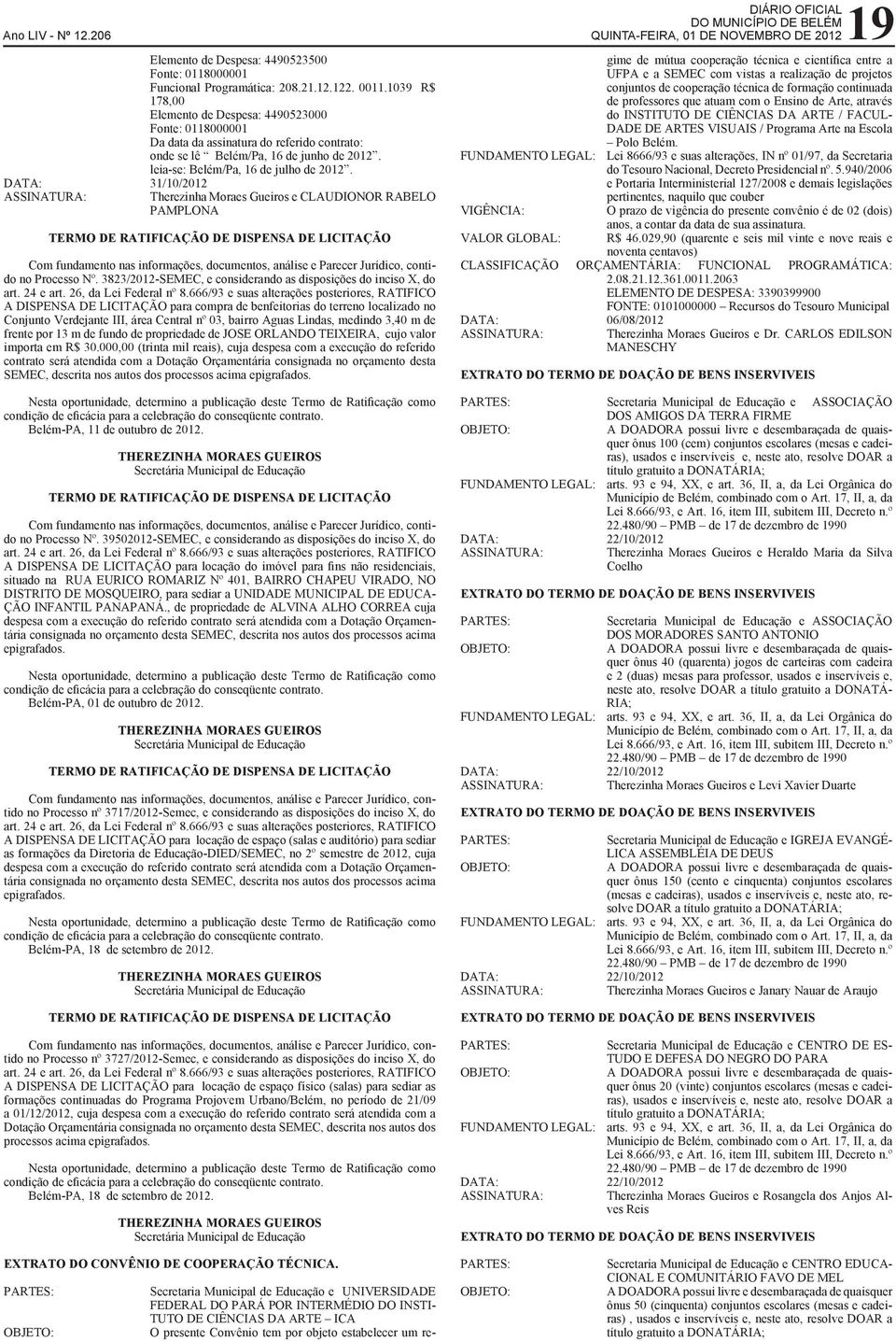 Therezinha Moraes Gueiros e CLAUDIONOR RABELO PAMPLONA TERMO DE RATIFICAÇÃO DE DISPENSA DE LICITAÇÃO Com fundamento nas informações, documentos, análise e Parecer Jurídico, contido no Processo Nº.