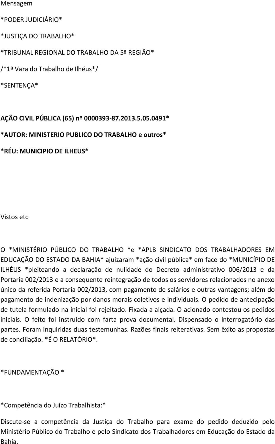 ajuizaram *ação civil pública* em face do *MUNICÍPIO DE ILHÉUS *pleiteando a declaração de nulidade do Decreto administrativo 006/2013 e da Portaria 002/2013 e a consequente reintegração de todos os