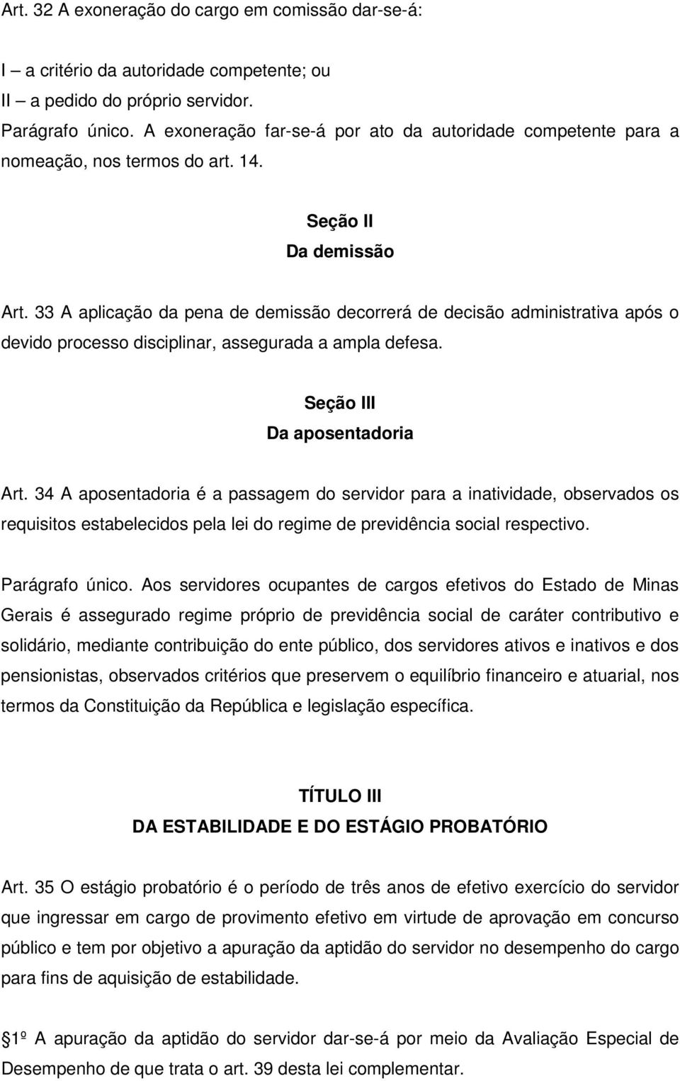 33 A aplicação da pena de demissão decorrerá de decisão administrativa após o devido processo disciplinar, assegurada a ampla defesa. Seção III Da aposentadoria Art.