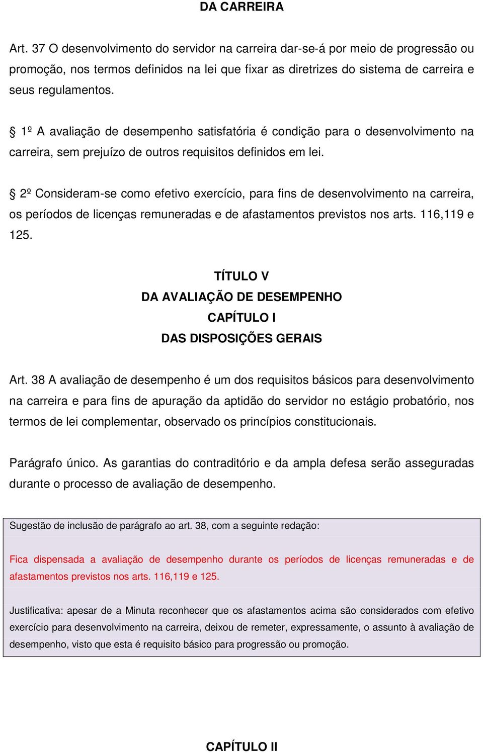 1º A avaliação de desempenho satisfatória é condição para o desenvolvimento na carreira, sem prejuízo de outros requisitos definidos em lei.