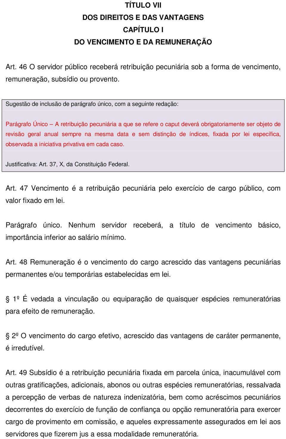 Sugestão de inclusão de parágrafo único, com a seguinte redação: Parágrafo Único A retribuição pecuniária a que se refere o caput deverá obrigatoriamente ser objeto de revisão geral anual sempre na