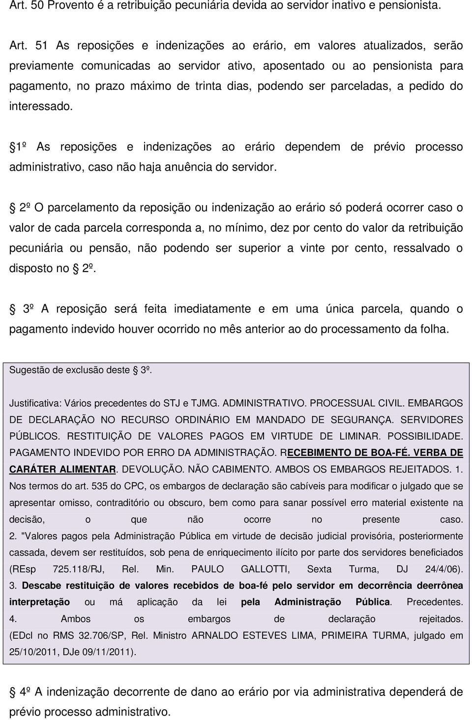 podendo ser parceladas, a pedido do interessado. 1º As reposições e indenizações ao erário dependem de prévio processo administrativo, caso não haja anuência do servidor.