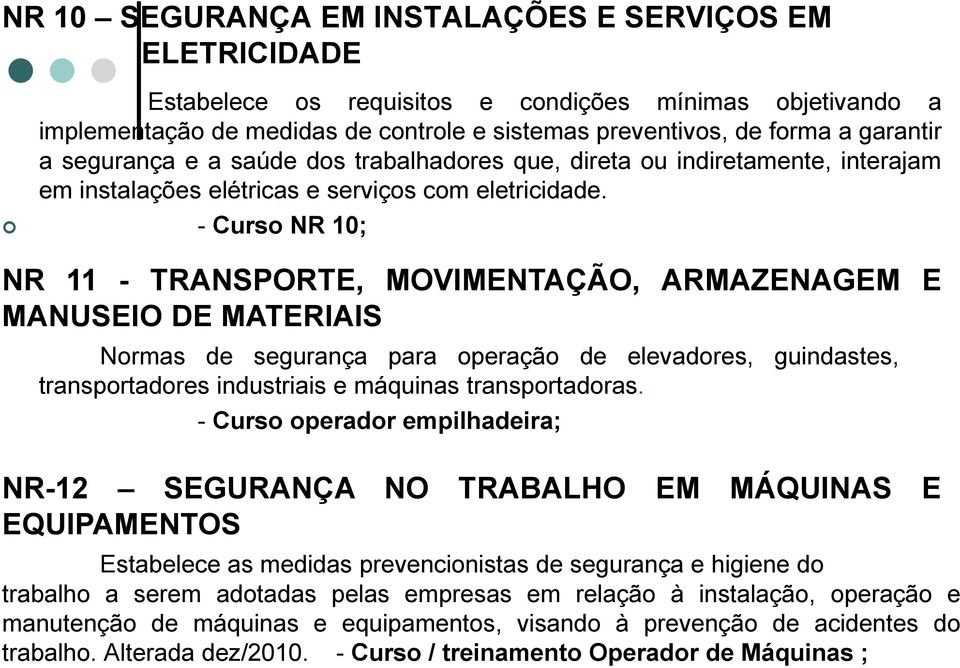 - Curso NR 10; NR 11 - TRANSPORTE, MOVIMENTAÇÃO, ARMAZENAGEM E MANUSEIO DE MATERIAIS Normas de segurança para operação de elevadores, guindastes, transportadores industriais e máquinas