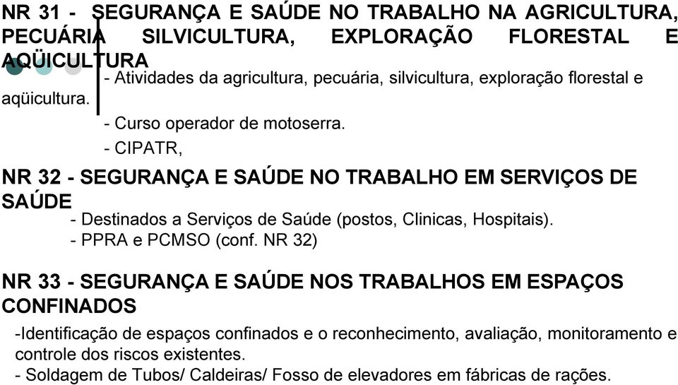 - CIPATR, NR 32 - SEGURANÇA E SAÚDE NO TRABALHO EM SERVIÇOS DE SAÚDE - Destinados a Serviços de Saúde (postos, Clinicas, Hospitais). - PPRA e PCMSO (conf.