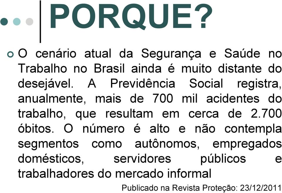 A Previdência Social registra, anualmente, mais de 700 mil acidentes do trabalho, que resultam em