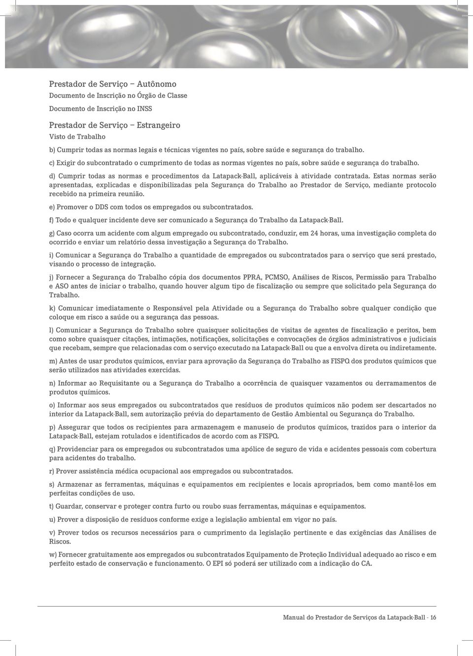 d) Cumprir todas as normas e procedimentos da Latapack-Ball, aplicáveis à atividade contratada.