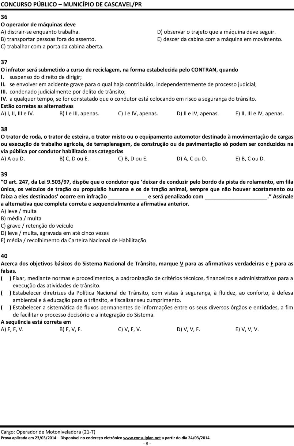 suspenso do direito de dirigir; II. se envolver em acidente grave para o qual haja contribuído, independentemente de processo judicial; III. condenado judicialmente por delito de trânsito; IV.