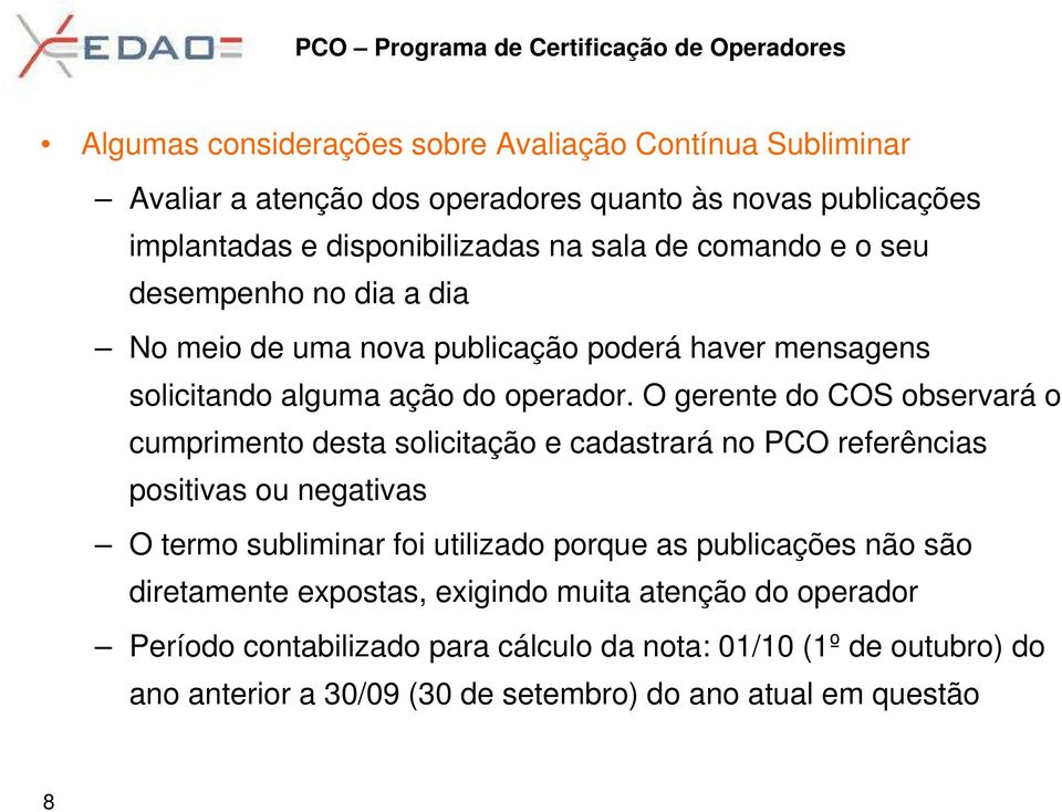 O gerente do COS observará o cumprimento desta solicitação e cadastrará no PCO referências positivas ou negativas O termo subliminar foi utilizado porque as