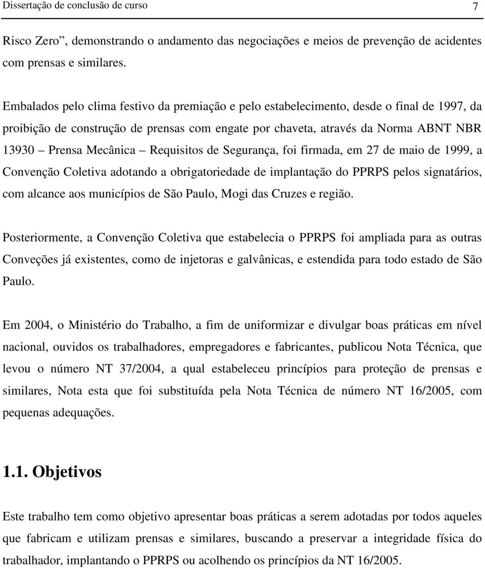 Requisitos de Segurança, foi firmada, em 27 de maio de 1999, a Convenção Coletiva adotando a obrigatoriedade de implantação do PPRPS pelos signatários, com alcance aos municípios de São Paulo, Mogi