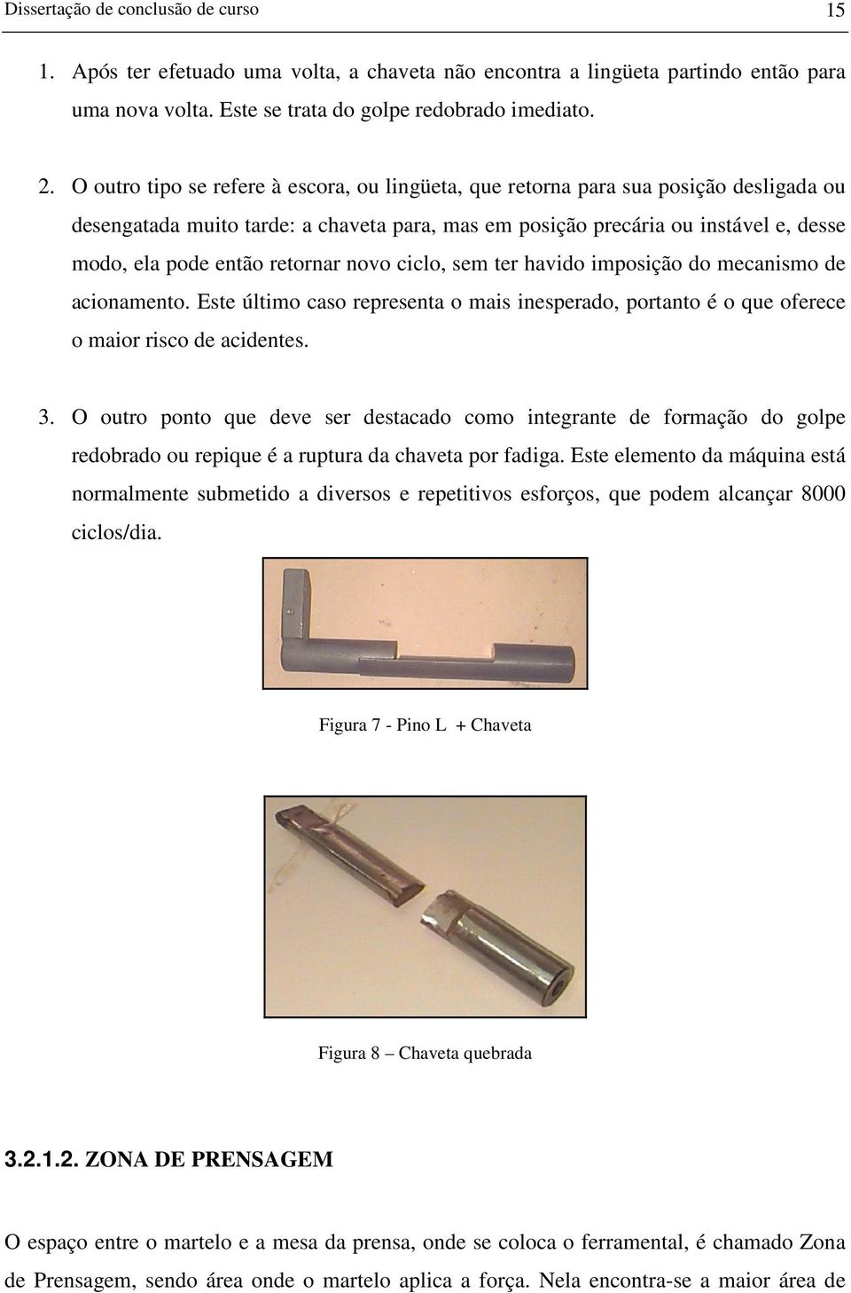 retornar novo ciclo, sem ter havido imposição do mecanismo de acionamento. Este último caso representa o mais inesperado, portanto é o que oferece o maior risco de acidentes. 3.