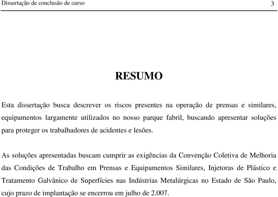 As soluções apresentadas buscam cumprir as exigências da Convenção Coletiva de Melhoria das Condições de Trabalho em Prensas e Equipamentos