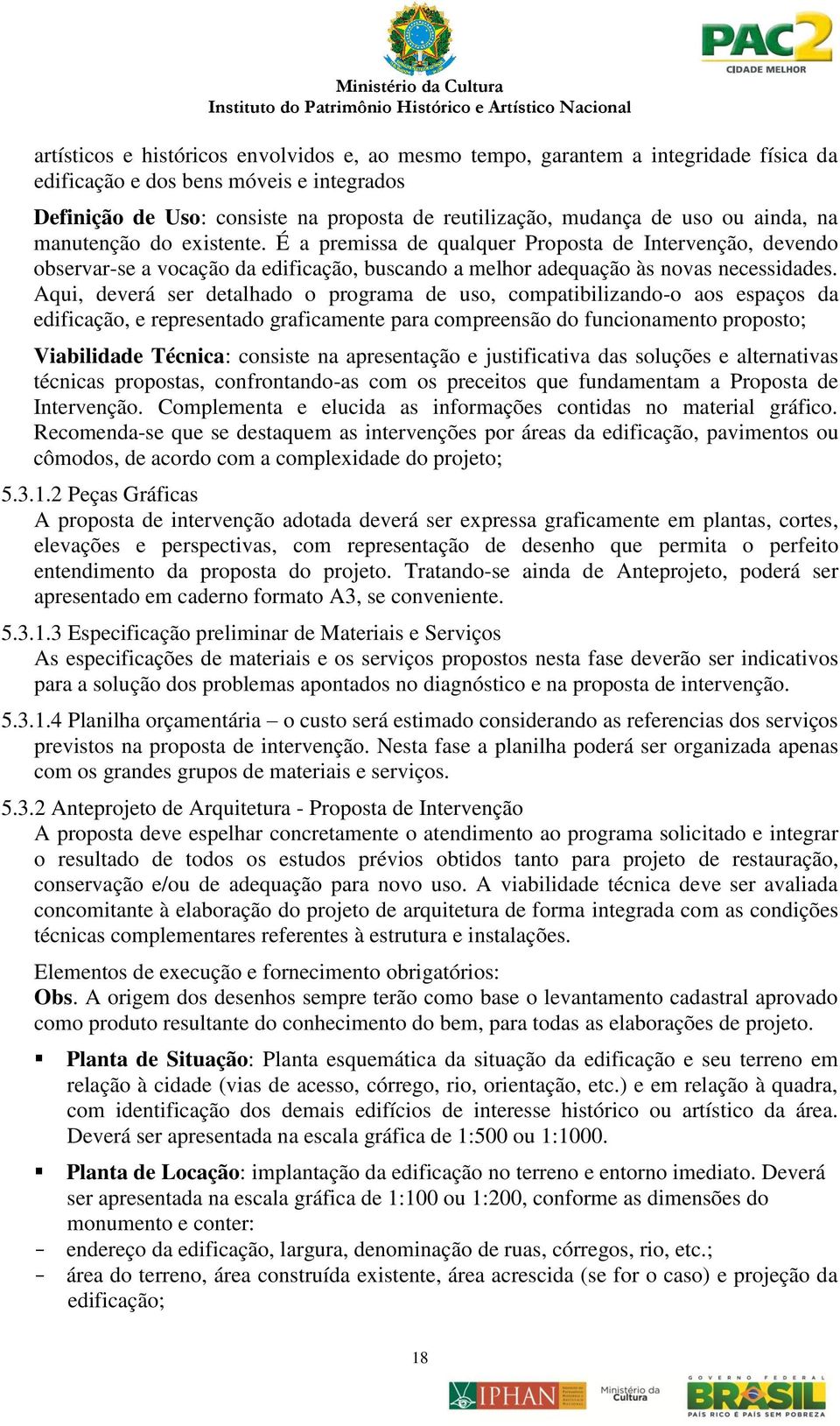 Aqui, deverá ser detalhado o programa de uso, compatibilizando-o aos espaços da edificação, e representado graficamente para compreensão do funcionamento proposto; Viabilidade Técnica: consiste na