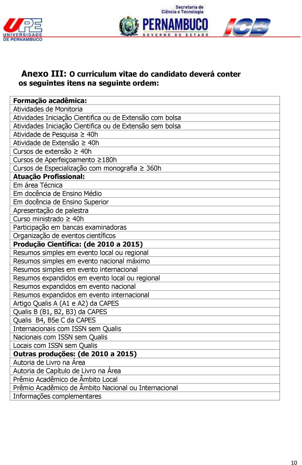 monografia 360h Atuação Profissional: Em área Técnica Em docência de Ensino Médio Em docência de Ensino Superior Apresentação de palestra Curso ministrado 40h Participação em bancas examinadoras