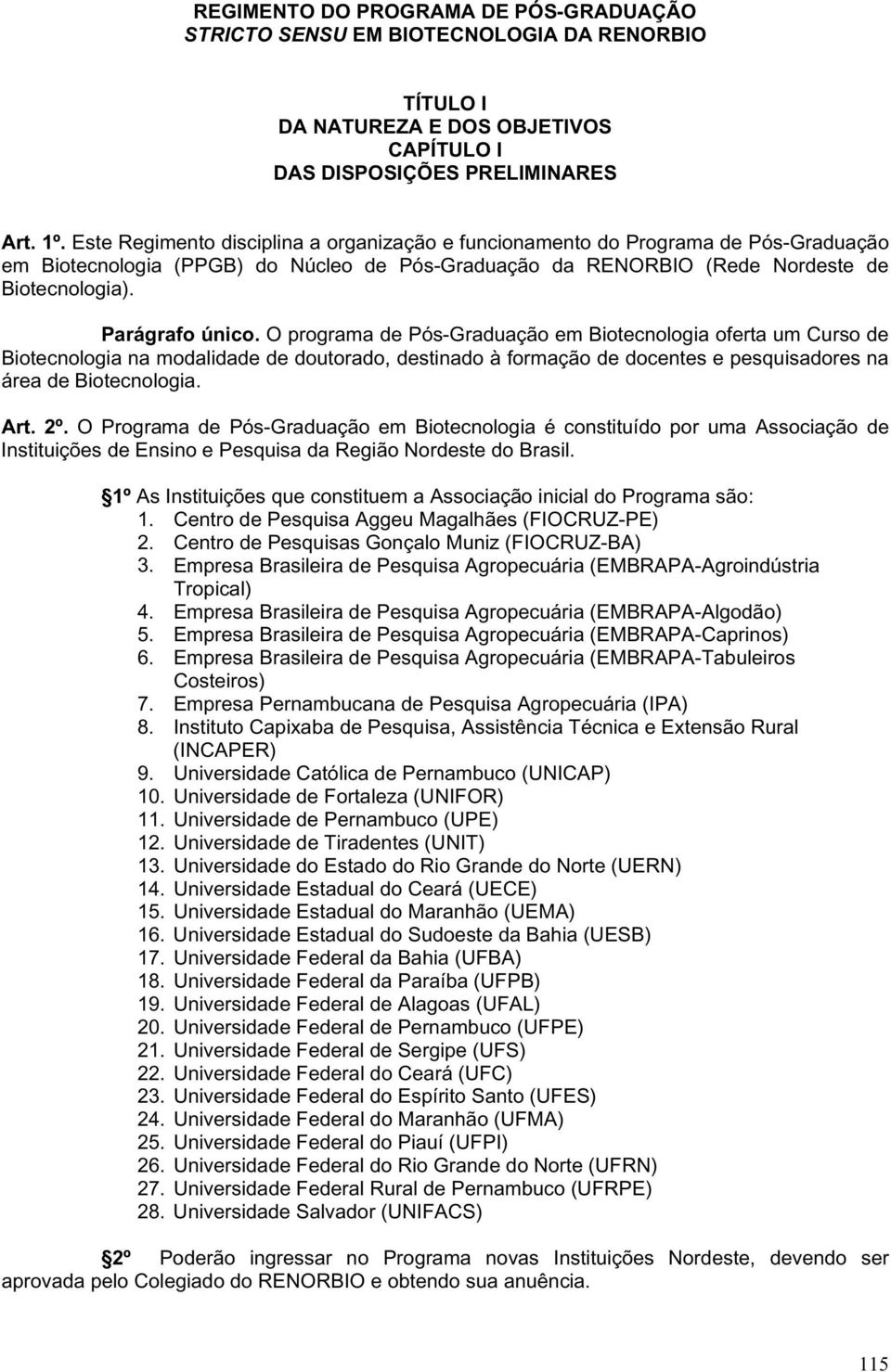 O programa de Pós-Graduação em Biotecnologia oferta um Curso de Biotecnologia na modalidade de doutorado, destinado à formação de docentes e pesquisadores na área de Biotecnologia. Art. 2º.