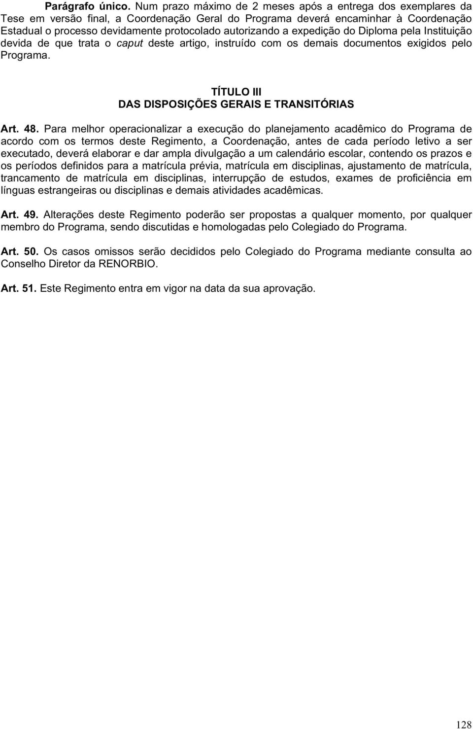 autorizando a expedição do Diploma pela Instituição devida de que trata o caput deste artigo, instruído com os demais documentos exigidos pelo Programa.