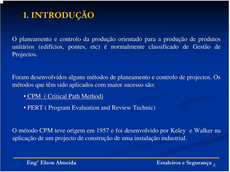 Os métodos que têm sido aplicados com maior sucesso são: CPM ( Critical Path Method) PERT ( Program Evaluation and Review Technic)