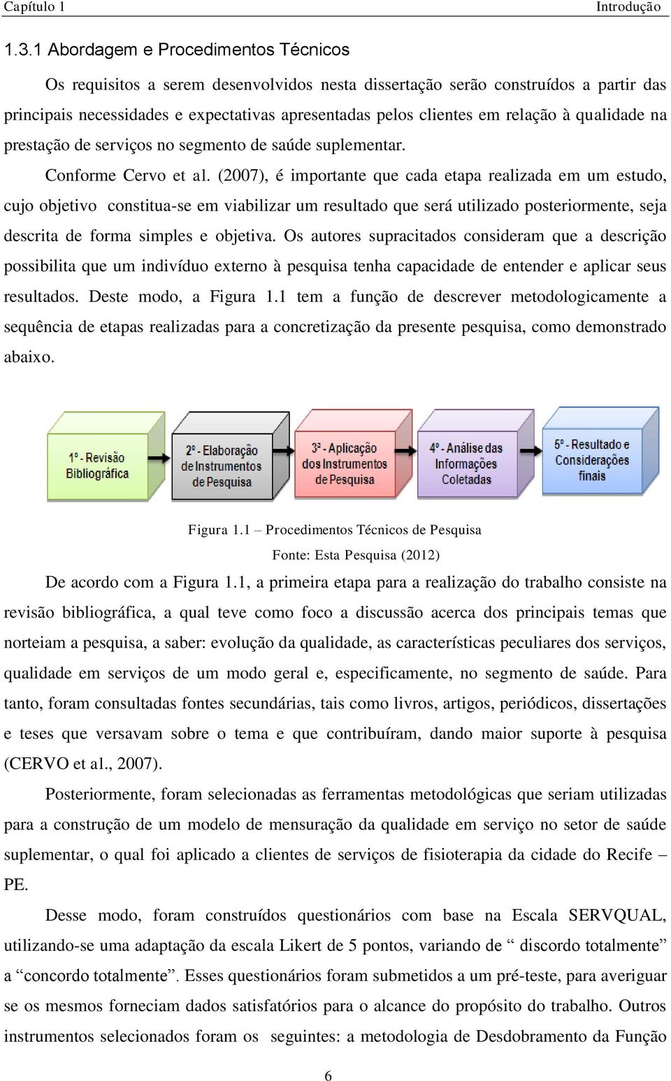 à qualidade na prestação de serviços no segmento de saúde suplementar. Conforme Cervo et al.