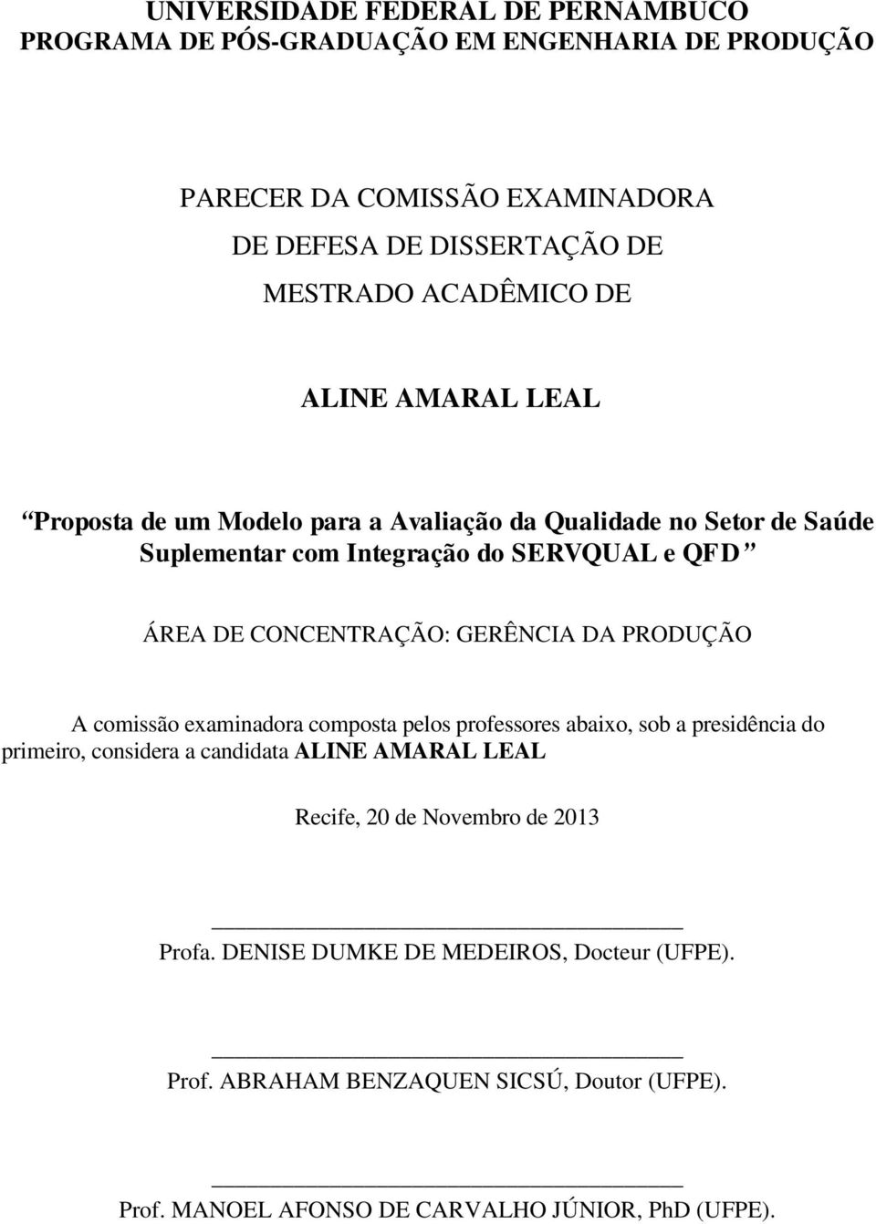 CONCENTRAÇÃO: GERÊNCIA DA PRODUÇÃO A comissão examinadora composta pelos professores abaixo, sob a presidência do primeiro, considera a candidata ALINE AMARAL