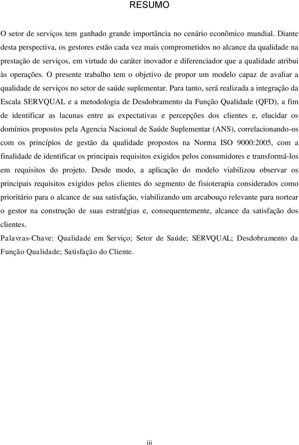 operações. O presente trabalho tem o objetivo de propor um modelo capaz de avaliar a qualidade de serviços no setor de saúde suplementar.