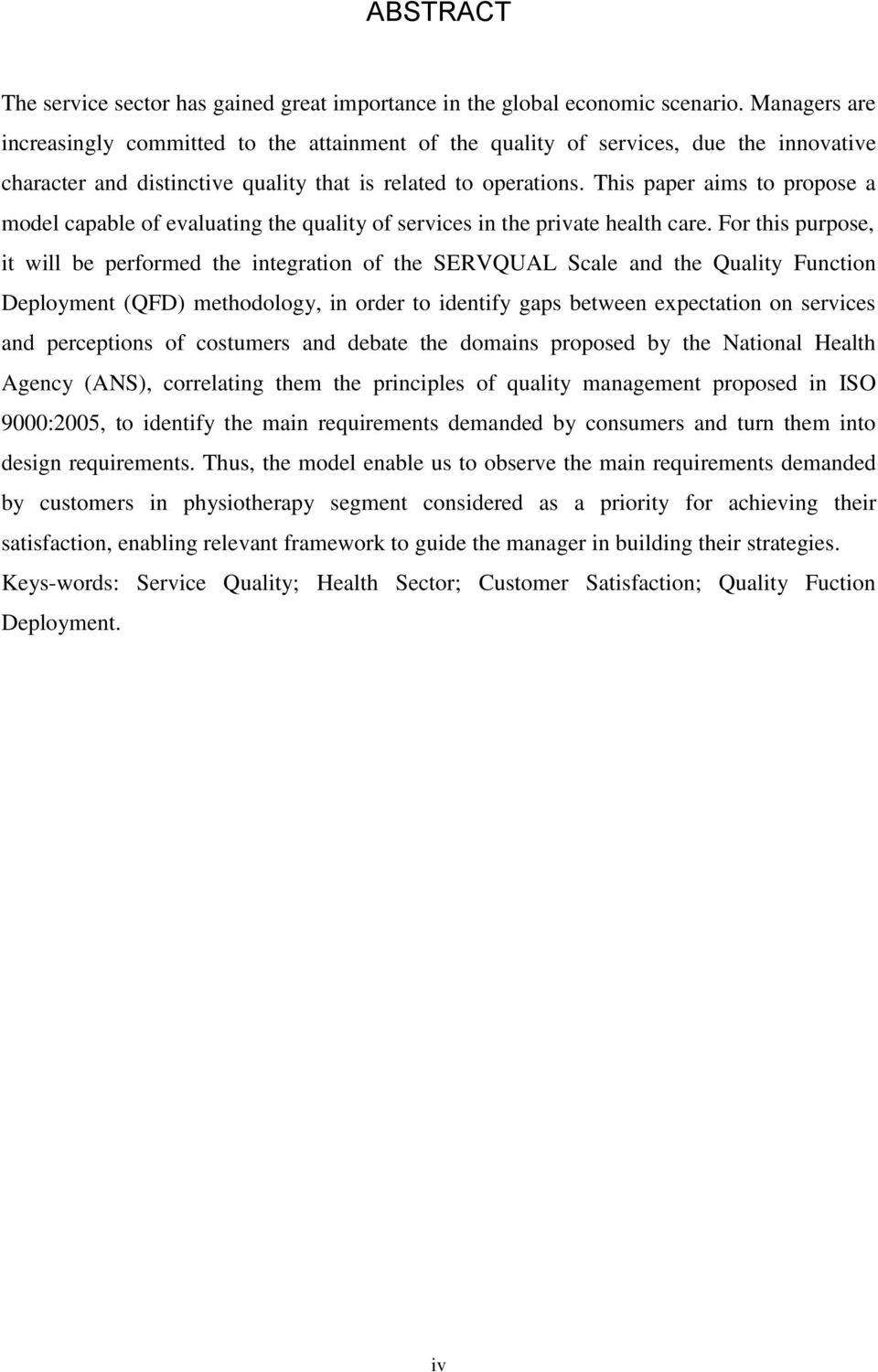 This paper aims to propose a model capable of evaluating the quality of services in the private health care.