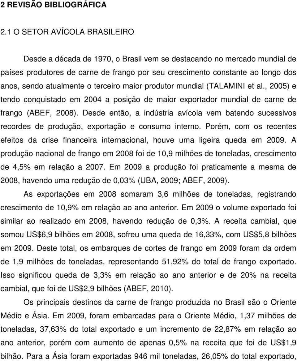 atualmente o terceiro maior produtor mundial (TALAMINI et al., 2005) e tendo conquistado em 2004 a posição de maior exportador mundial de carne de frango (ABEF, 2008).