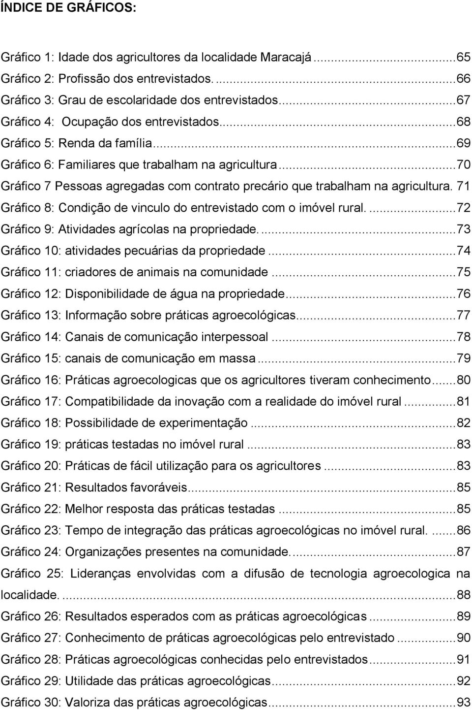 .. 70 Gráfico 7 Pessoas agregadas com contrato precário que trabalham na agricultura. 71 Gráfico 8: Condição de vinculo do entrevistado com o imóvel rural.