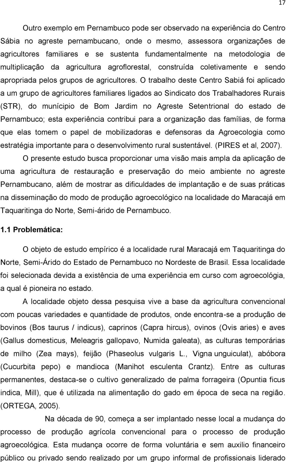 O trabalho deste Centro Sabiá foi aplicado a um grupo de agricultores familiares ligados ao Sindicato dos Trabalhadores Rurais (STR), do munícipio de Bom Jardim no Agreste Setentrional do estado de