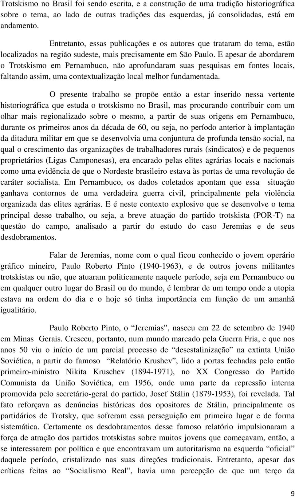 E apesar de abordarem o Trotskismo em Pernambuco, não aprofundaram suas pesquisas em fontes locais, faltando assim, uma contextualização local melhor fundamentada.