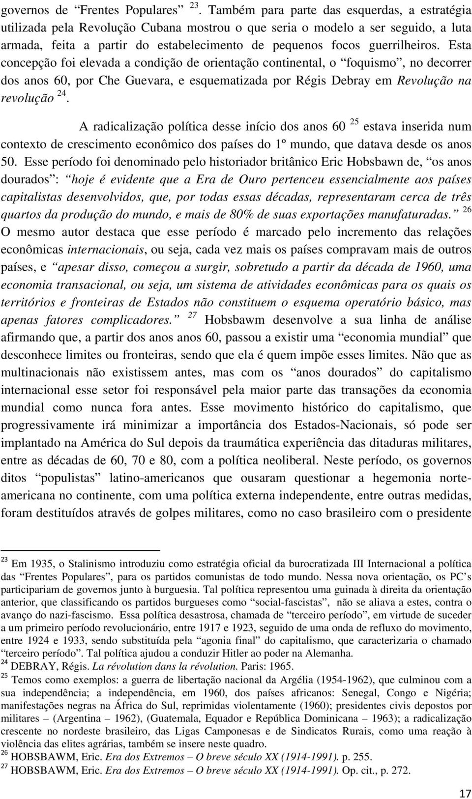 guerrilheiros. Esta concepção foi elevada a condição de orientação continental, o foquismo, no decorrer dos anos 60, por Che Guevara, e esquematizada por Régis Debray em Revolução na revolução 24.