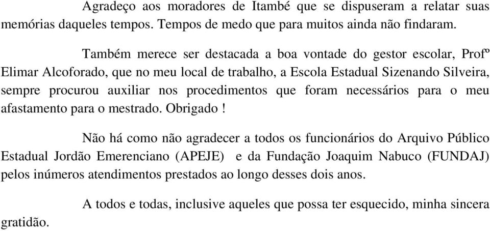 auxiliar nos procedimentos que foram necessários para o meu afastamento para o mestrado. Obrigado!