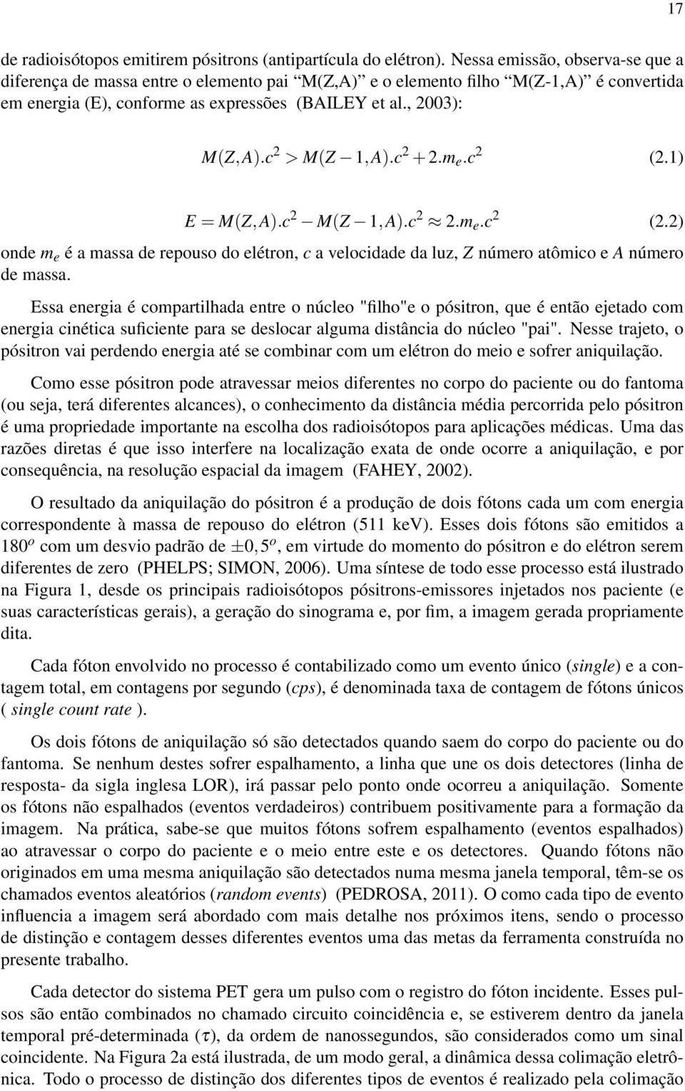 c 2 > M(Z 1,A).c 2 + 2.m e.c 2 (2.1) E = M(Z,A).c 2 M(Z 1,A).c 2 2.m e.c 2 (2.2) onde m e é a massa de repouso do elétron, c a velocidade da luz, Z número atômico e A número de massa.