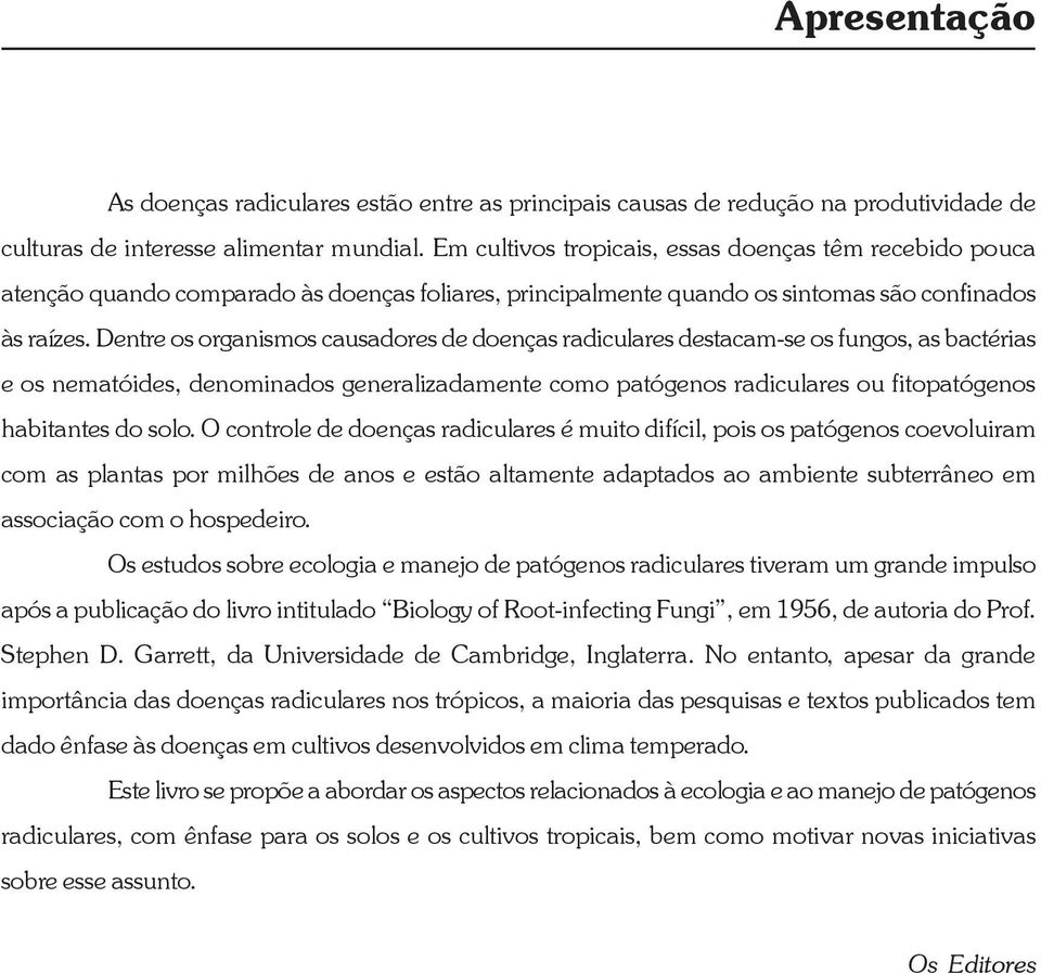 Dentre os organismos causadores de doenças radiculares destacam-se os fungos, as bactérias e os nematóides, denominados generalizadamente como patógenos radiculares ou fitopatógenos habitantes do