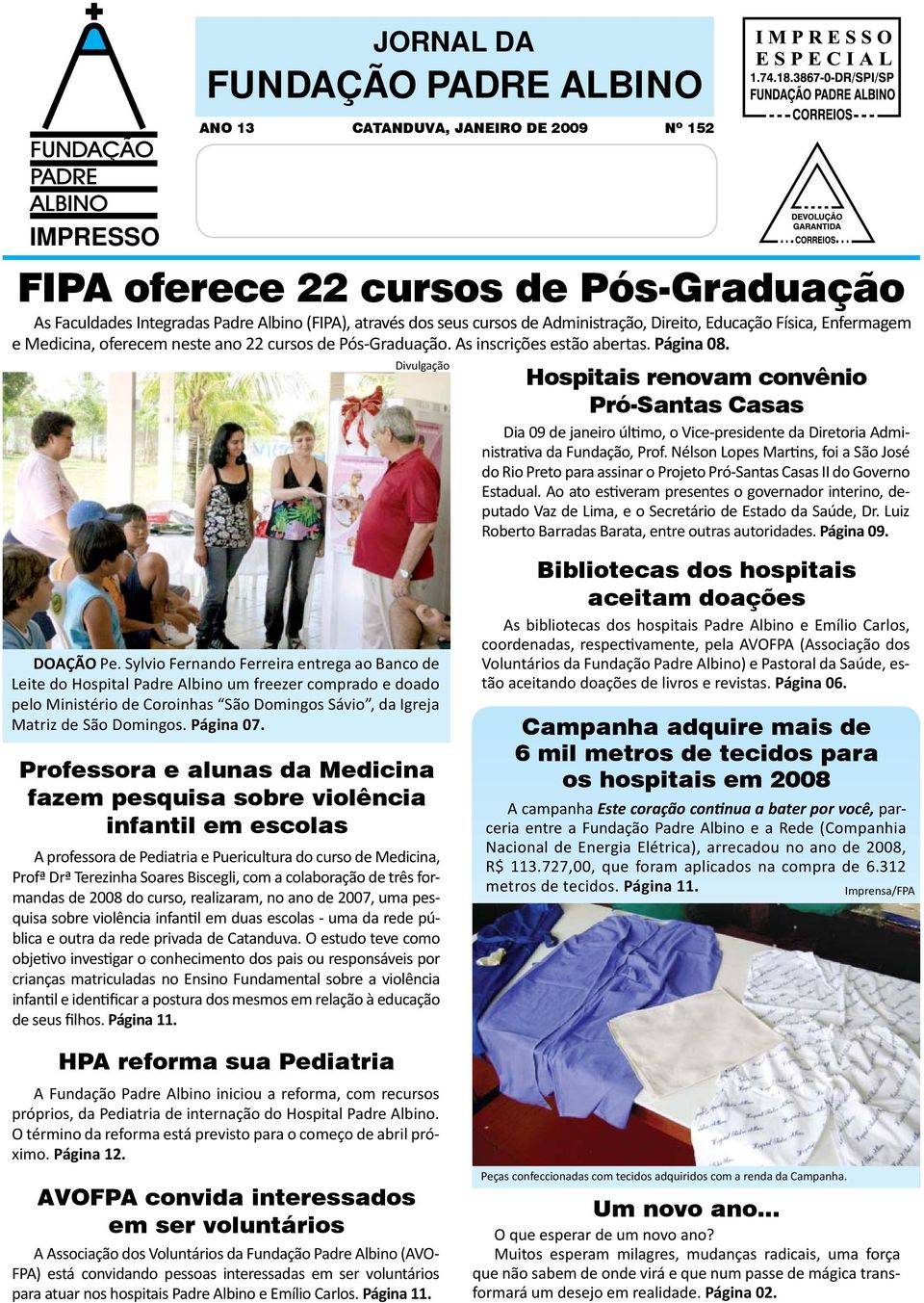 Hospitais renovam convênio Pró-Santas Casas Dia 09 de janeiro último, o Vice-presidente da Diretoria Administrativa da Fundação, Prof.