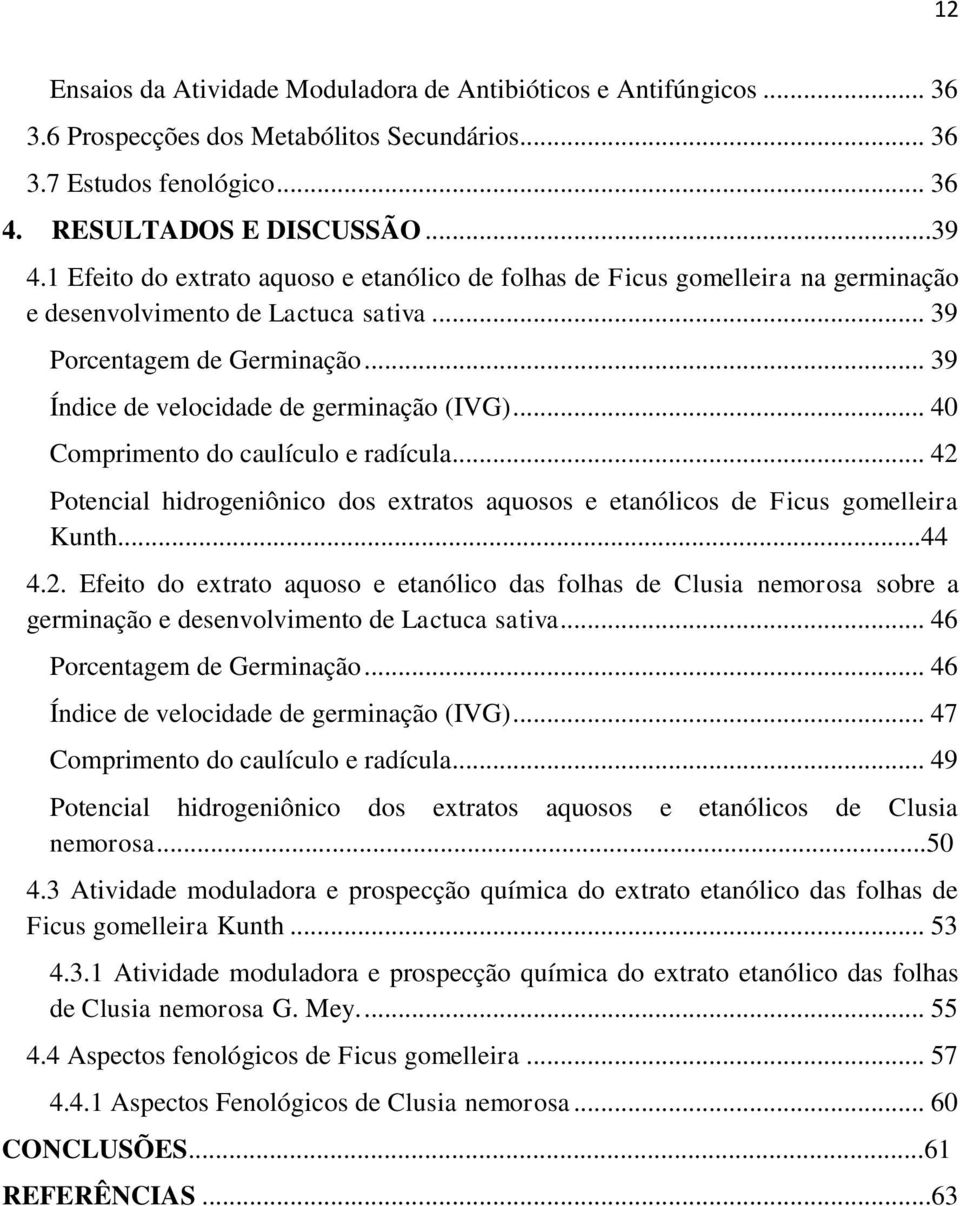 .. 40 Comprimento do caulículo e radícula... 42 Potencial hidrogeniônico dos extratos aquosos e etanólicos de Ficus gomelleira Kunth...44 4.2. Efeito do extrato aquoso e etanólico das folhas de Clusia nemorosa sobre a germinação e desenvolvimento de Lactuca sativa.