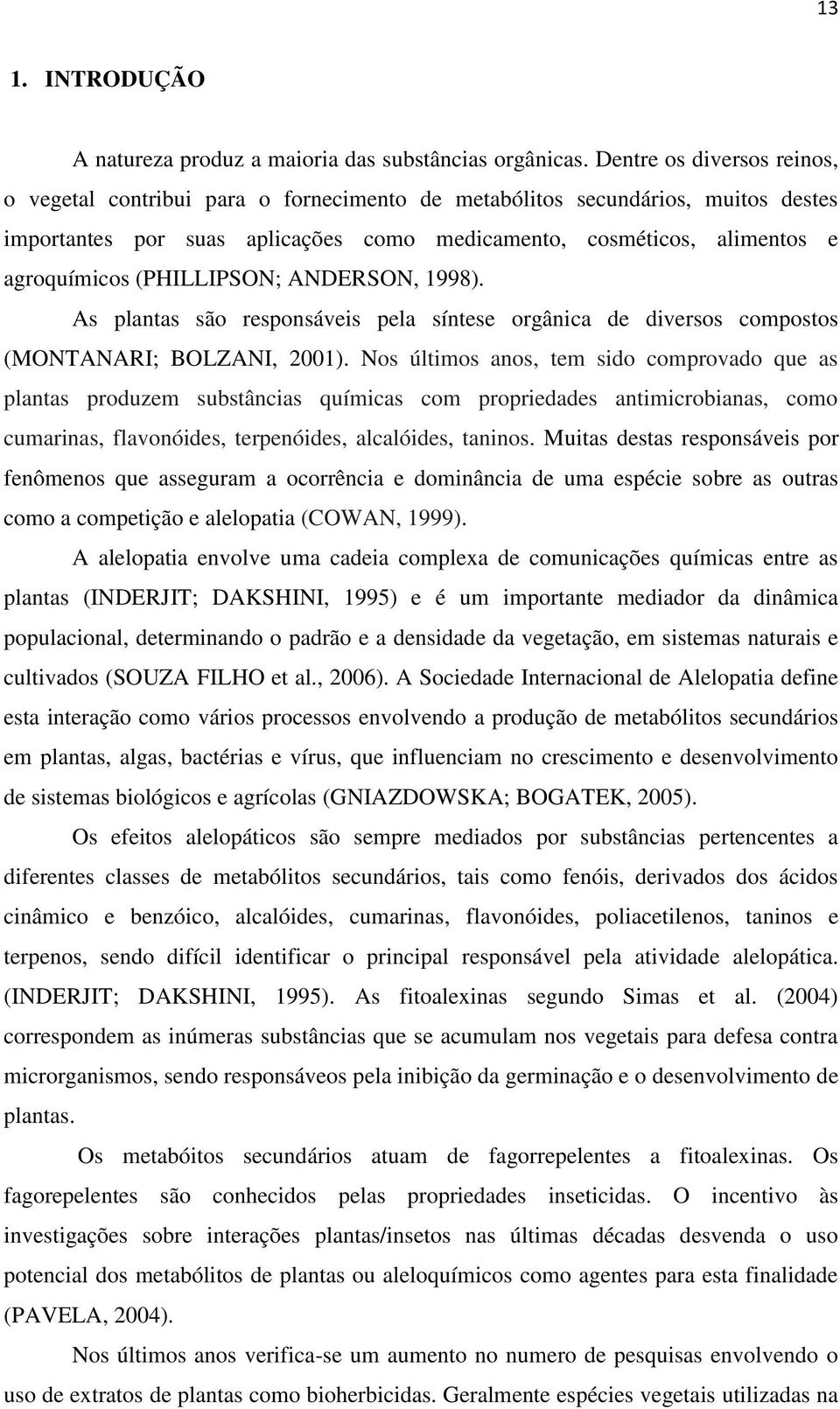 (PHILLIPSON; ANDERSON, 1998). As plantas são responsáveis pela síntese orgânica de diversos compostos (MONTANARI; BOLZANI, 2001).