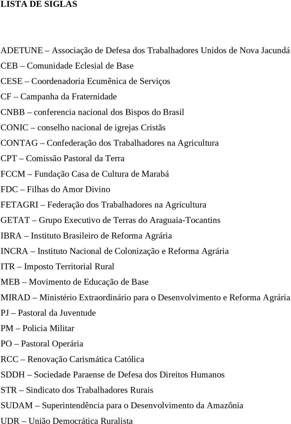 de Marabá FDC Filhas do Amor Divino FETAGRI Federação dos Trabalhadores na Agricultura GETAT Grupo Executivo de Terras do Araguaia-Tocantins IBRA Instituto Brasileiro de Reforma Agrária INCRA