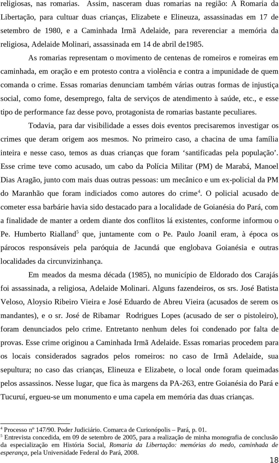 reverenciar a memória da religiosa, Adelaide Molinari, assassinada em 14 de abril de1985.