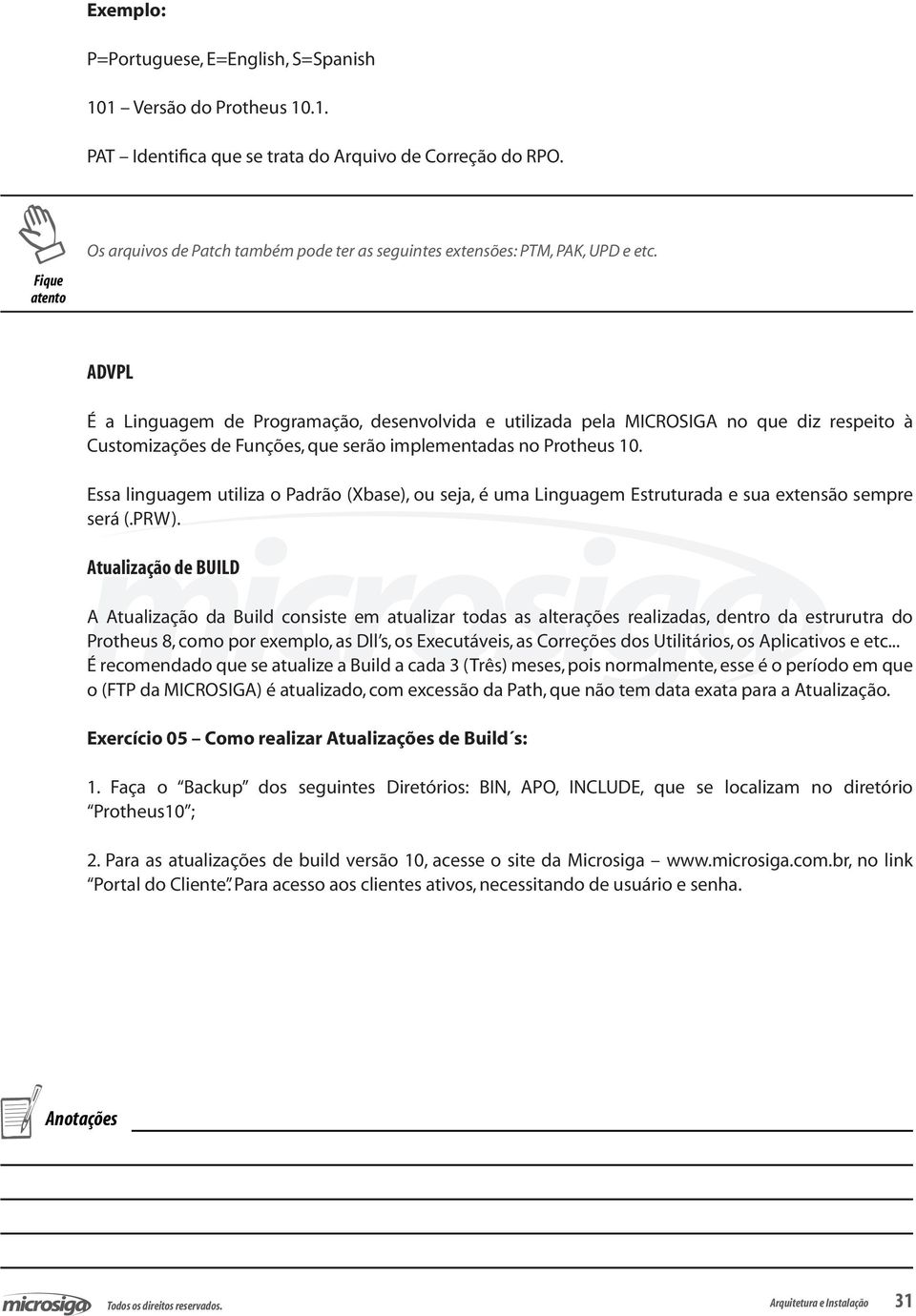 Atualização de BUILD A Atualização da Build consiste em atualizar todas as alterações realizadas, dentro da estrurutra do Protheus 8, como por exemplo, as Dll s, os Executáveis, as Correções dos