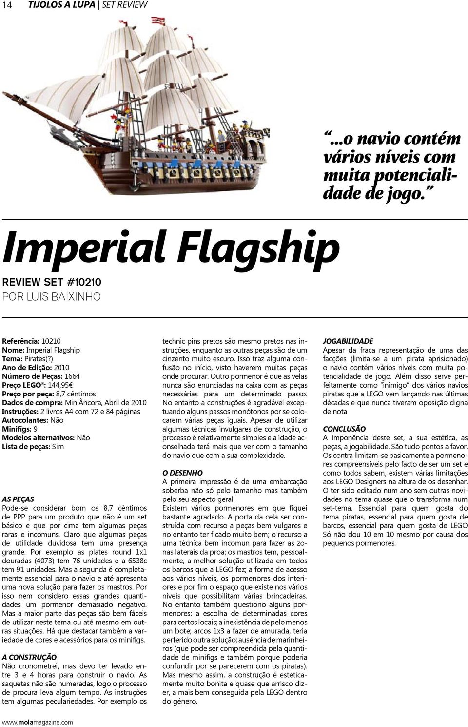 ) Ano de Edição: 2010 Número de Peças: 1664 Preço LEGO : 144,95 Preço por peça: 8,7 cêntimos Dados de compra: MiniÂncora, Abril de 2010 Instruções: 2 livros A4 com 72 e 84 páginas Autocolantes: Não