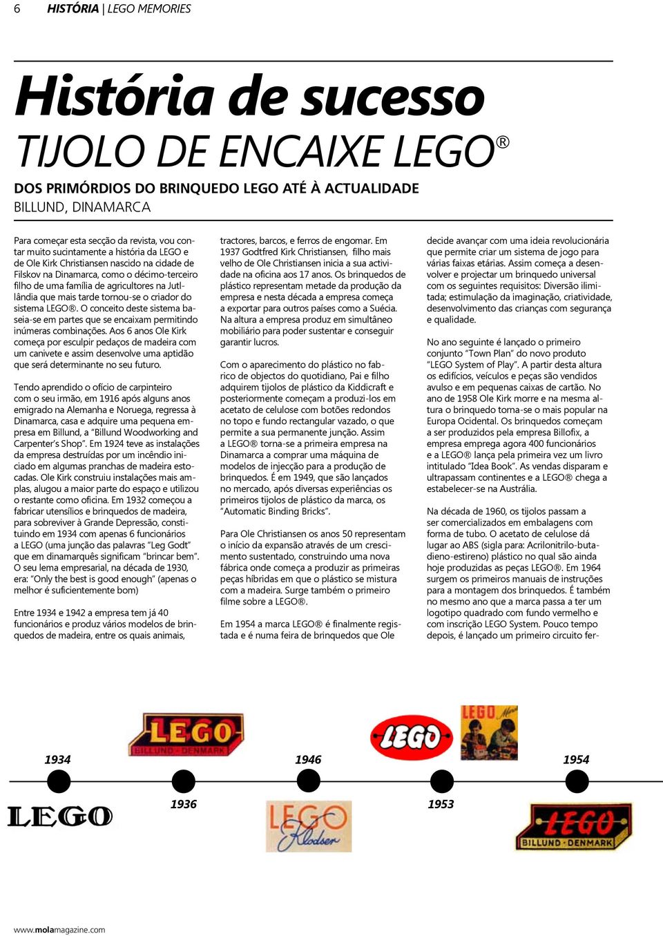 tornou-se o criador do sistema LEGO. O conceito deste sistema baseia-se em partes que se encaixam permitindo inúmeras combinações.