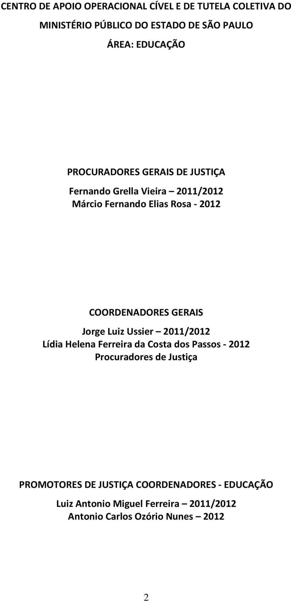 COORDENADORES GERAIS Jorge Luiz Ussier 2011/2012 Lídia Helena Ferreira da Costa dos Passos - 2012 Procuradores de