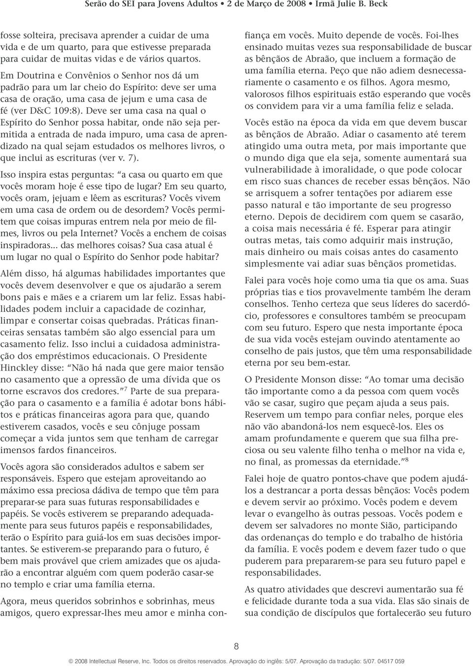 Deve ser uma casa na qual o Espírito do Senhor possa habitar, onde não seja permitida a entrada de nada impuro, uma casa de aprendizado na qual sejam estudados os melhores livros, o que inclui as