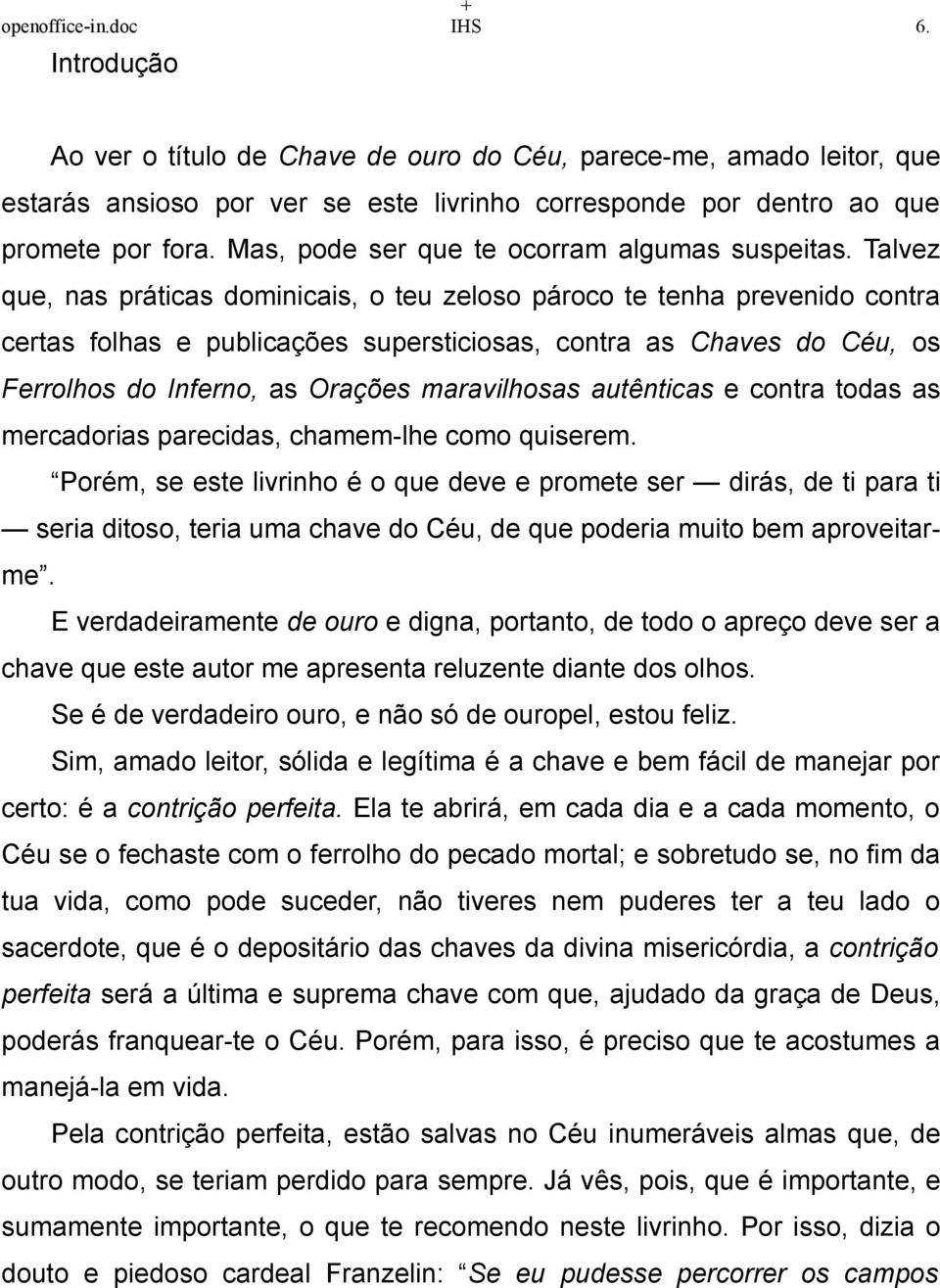 Talvez que, nas práticas dominicais, o teu zeloso pároco te tenha prevenido contra certas folhas e publicações supersticiosas, contra as Chaves do Céu, os Ferrolhos do Inferno, as Orações