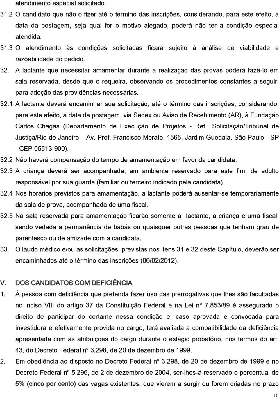 3 O atendimento às condições solicitadas ficará sujeito à análise de viabilidade e razoabilidade do pedido. 32.