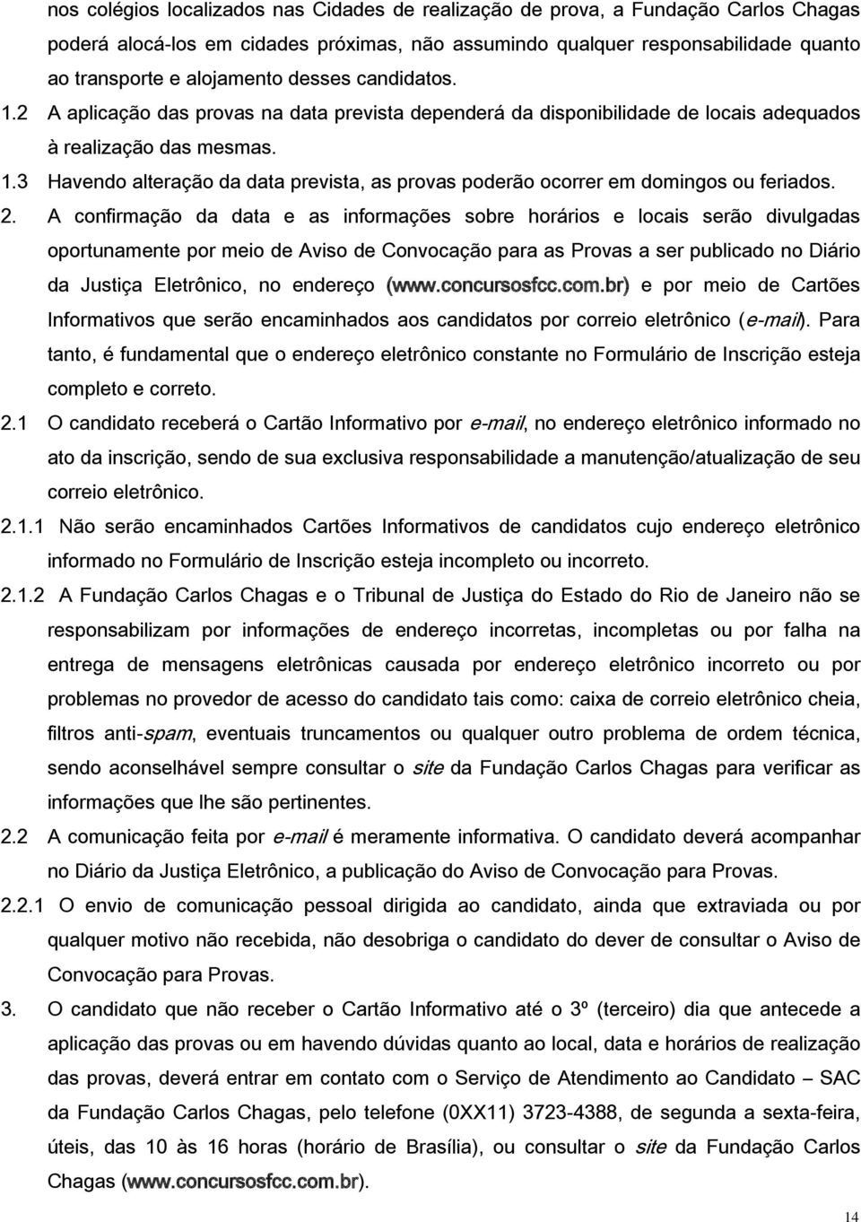 2. A confirmação da data e as informações sobre horários e locais serão divulgadas oportunamente por meio de Aviso de Convocação para as Provas a ser publicado no Diário da Justiça Eletrônico, no