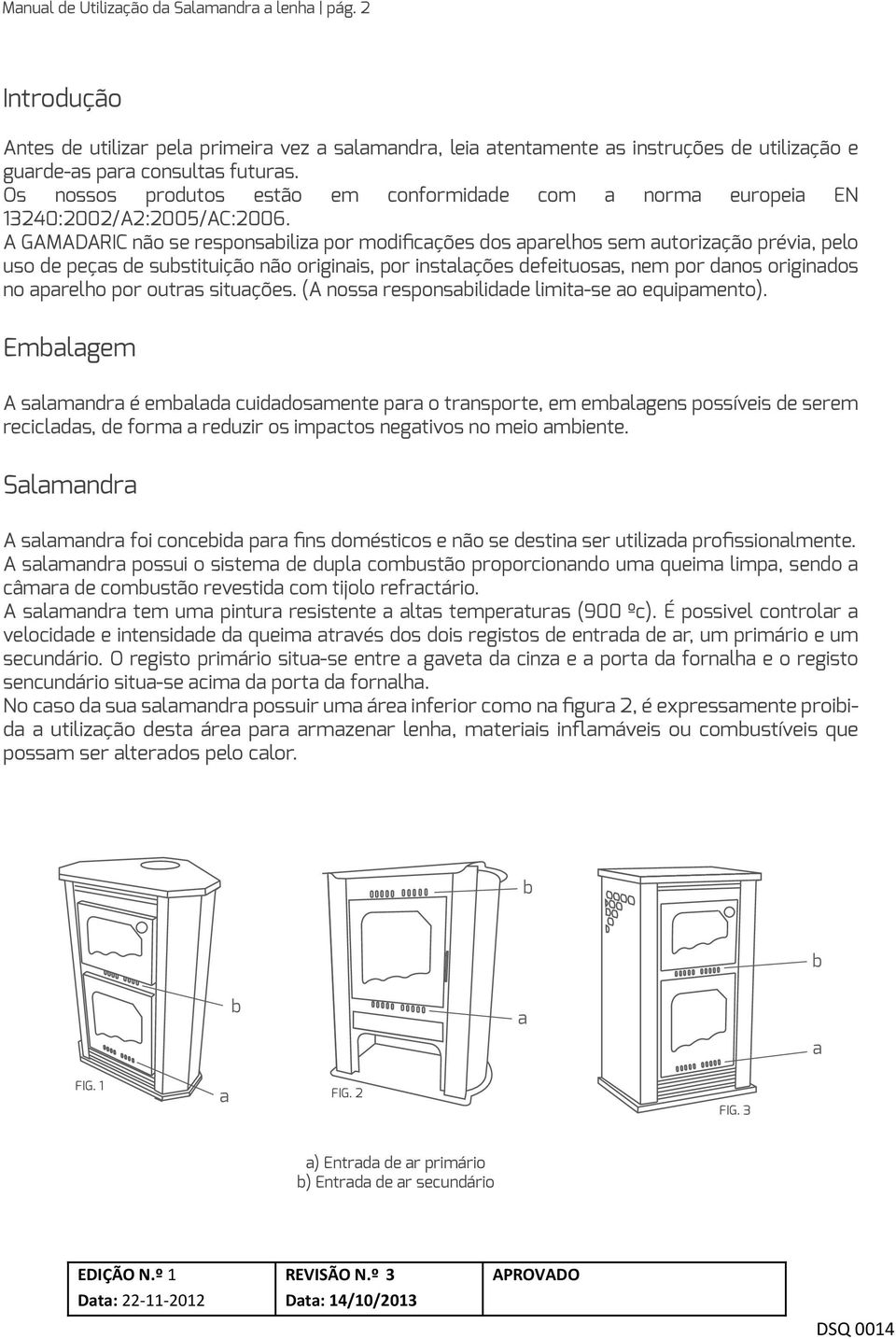 A GAMADARIC não se responsabiliza por modificações dos aparelhos sem autorização prévia, pelo uso de peças de substituição não originais, por instalações defeituosas, nem por danos originados no